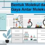 Bentuk Molekul dan Gaya Antar Molekul